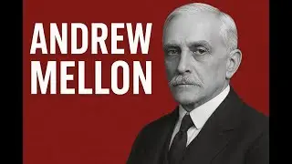 Episode 50- Andrew Mellon: The Banker Who Shaped America&rsquo;s Economy