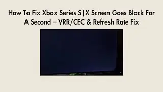 How To Fix Xbox Series S|X Screen Goes Black For A Second &ndash; VRR/CEC & Refresh Rate Fix