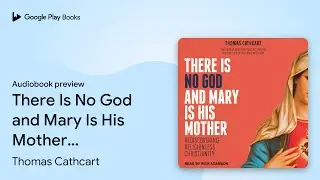 There Is No God and Mary Is His Mother:&hellip; by Thomas Cathcart &middot; Audiobook preview