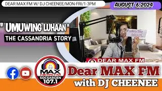 MAX UMUWING LUHAAN  || THE CASSANDRIA STORY on DEAR MAX FM W/ DJ CHEENEE -8-6-24