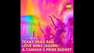 Texas Drag Ban, Love Wins (Again) & Canada&rsquo;s Pride Budget