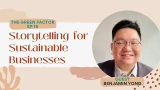 EP 18 Storytelling for Sustainable Businesses with Benjamin Yong