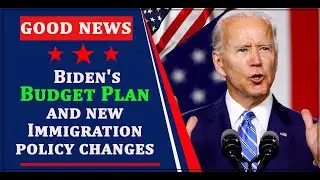 US Immigration Reform 2021 :  Biden's Budget Plan and New Immigration Policy Changes | Good News