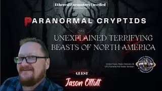 Ethereal Encounters- REPLAY-Unexplained Terrifying Beasts of North America- Jason Offutt