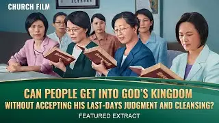 Can People Get Into God’s Kingdom Without Accepting His Last-Days Judgment and Cleansing?