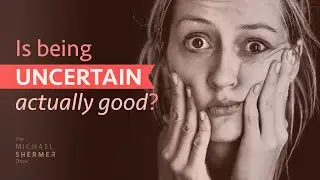 The Wisdom and Wonder of Being Uncertain