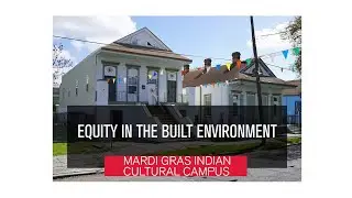 Equity in the Built Environment: New Orleans Mardi Gras Indian Cultural Campus