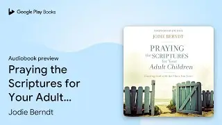 Praying the Scriptures for Your Adult Children:&hellip; by Jodie Berndt &middot; Audiobook preview
