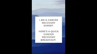 I am a Cancer Recovery Expert. Here is a Quick Cancer Recovery Breakfast!