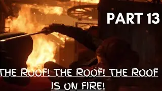 THE LAST OF US 1 REMAKE - Part 13 &ldquo;The The Roof, The Roof, The Roof Is On Fire!&rdquo;
