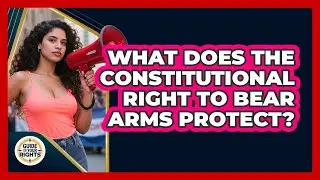 What Does The Constitutional Right To Bear Arms Protect? - Guide To Your Rights