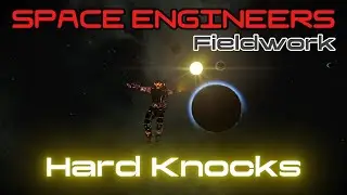 FIELDWORK - Hard Knocks : A Space Engineers Survival Play-Through  EP27