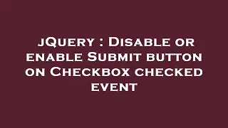 jQuery : Disable or enable Submit button on Checkbox checked event