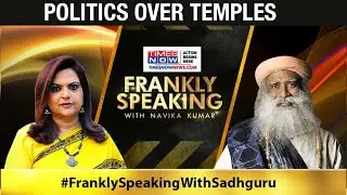Sadhguru on the politics | Man Behind free Temples Campaign | Frankly Speaking | Navika Kumar