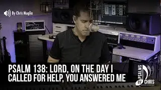 Psalm 138 &bull; Lord, on the day I called for help, you answered me &bull; Chris Muglia &bull; Psalms By Chris