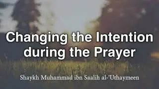 Changing the intention during the prayer || Shaykh Muhammad Bin Saleh Al Uthaymeen