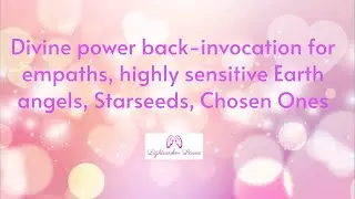 Divine power back invocation for empaths, highly sensitive Earth angels, Starseeds, Chosen Ones