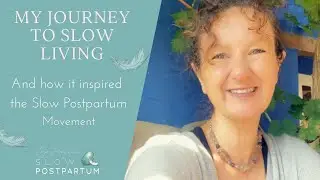 My journey to Slow Living and how it inspired the Slow Postpartum Movement.