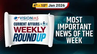 Weekly Roundup | Current Affairs 4th to 10th January 2026| Vision IAS