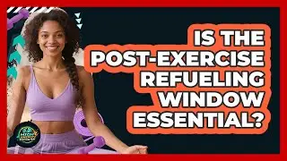 Is The Post-Exercise Refueling Window Essential?