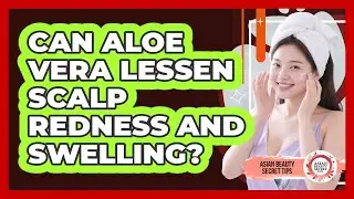 Can Aloe Vera Lessen Scalp Redness And Swelling?