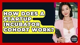 How Does A Startup Incubator Cohort Work? - Founders Supporting Founders