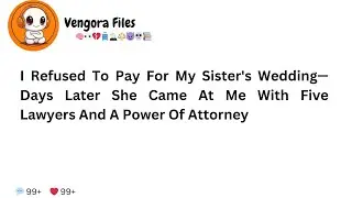 I Refused To Pay For My Sister's Wedding—Days Later She Came At Me With Five Lawyers And A Power Of