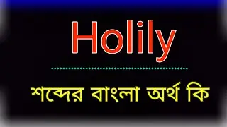 Holily শব্দের অর্থ কি । Holily meaning in bangla | Holily । Holily শব্দের বাংলা অনুবাদ কর ।হোলিলি 
