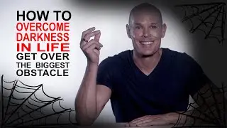 How to overcome darkness in life: how to overcome the biggest obstacle once and for all!