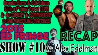 2015 Ed Fringe RECAP Show #10 Colt Cabana & Brendon Burns w/ Alex Edelman