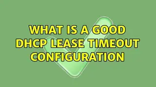 What is a good DHCP lease timeout configuration (9 Solutions!!)