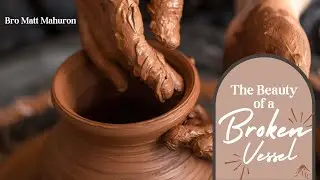 The Beauty of a Broken Vessel - Bro Matt Mahuron