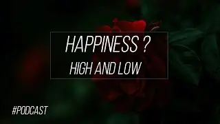 Happiness - High and Low | Podcast