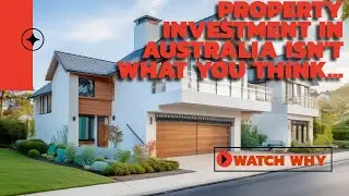 PROPERTY INVESTMENT IN AUSTRALIA ISN'T WHAT YOU THINK...