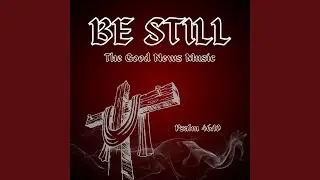 Be Still (And Know)