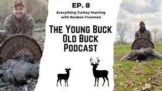 The Young Buck - Old Buck Podcast Ep 8: Everything Turkey Hunting with Reuben Freeman