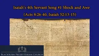 Isaiah’s 4th Servant Song #1 Shock and Awe (Acts 8:26-40, Isaiah 52:13-15)