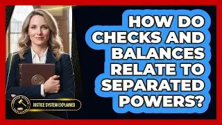 How Do Checks and Balances Relate to Separated Powers?