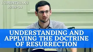 Understanding and Applying the Doctrine of Resurrection | 1 Corinthians 15:20-34