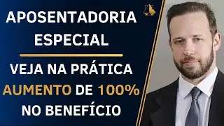 APOSENTADORIA ESPECIAL - VEJA NA PRÁTICA AUMENTO DE 100% NO VALOR DO BENEFÍCIO