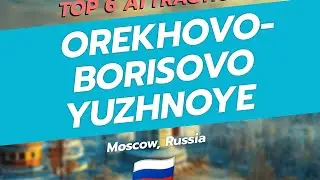 Top 6 Attractions in Orekhovo-Borisovo Yuzhnoye, Moscow | CityGems 🗺️🏛️