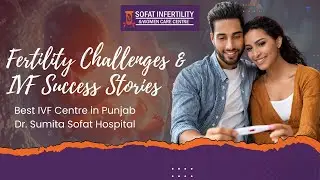 Fertility Challenges & IVF Success Stories | Best IVF Centre in Punjab | Dr. Sumita Sofat Hospital