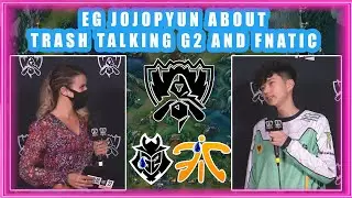 EG Jojopyun About Trash Talking G2 And Fnatic