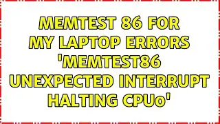 Memtest 86 for my laptop errors 'memtest86 unexpected interrupt halting cpu0'