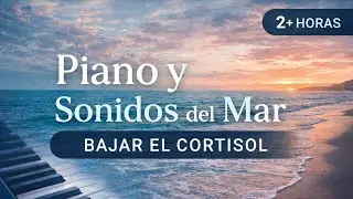 🎹🌊 Piano y Sonidos del Mar para Bajar el Cortisol (2+ Horas) | Oc&eacute;ano Relajante