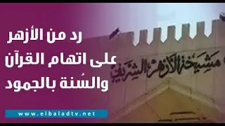 أقوى رد من الأزهر على اتهام القرآن والسُنة بالجمود