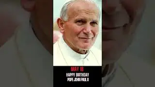 POPE JOHN PAUL II I RELIGIOUS LEADER I MAY 18 I HAPPY BIRTHDAY