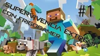 Supervivencia Extrema - Episodio 1 - Con FrigoGamer