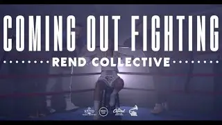 Rend Collective - Coming Out Fighting (Music Video)