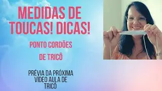PONTO CORDÕES DE TRICÔ, COMO TIRAR MEDIDAS DAS TOUCAS, DICAS!